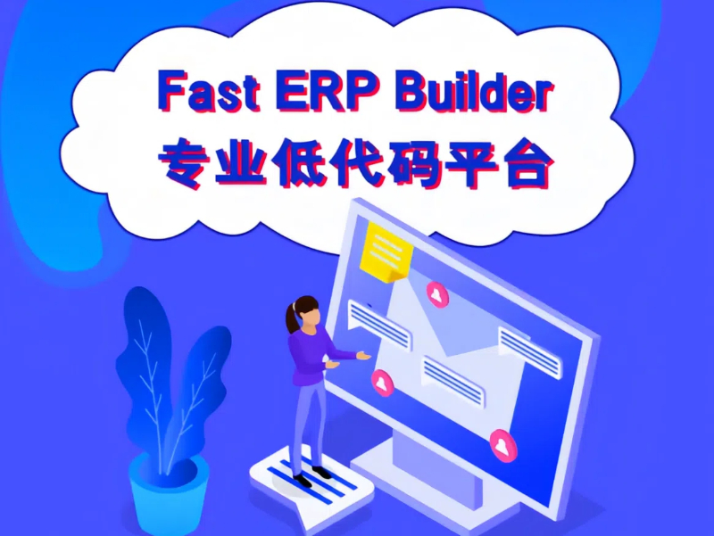 Fast ERP Builder低代码平台的企业数字化赋能价值