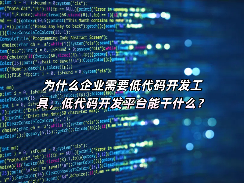 为什么企业需要低代码开发工具，低代码开发平台能干什么？
